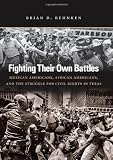 Fighting Their Own Battles: Mexican Americans, African Americans, and the Struggle for Civil Rights in Texas