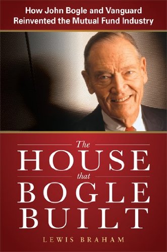 the house that bogle built how john bogle and vanguard reinvented the mutual fund industry
