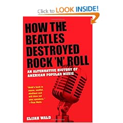 How the Beatles Destroyed Rock 'n' Roll: An Alternative History of American Popular Music