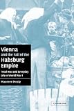Vienna and the Fall of the Habsburg Empire: Total War and Everyday Life in World War I (Studies in the Social and Cultural History of Modern Warfare)