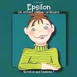Epsilon, un enfant extra-ordinaire : Qu\'est-ce que l\'autisme ?