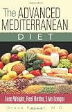 The Advanced Mediterranean Diet: Lose Weight, Feel Better, Live Longer (Volume 1)