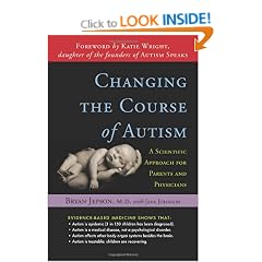 Changing the Course of Autism: A Scientific Approach to Treating Your Autistic Child: A Scientific Approach for Parents and Physicians