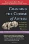 Changing the Course of Autism: A Scientific Approach to Treating Your Autistic Child