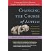 Changing the Course of Autism: A Scientific Approach to Treating Your Autistic Child