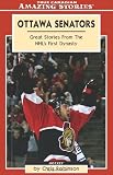 Ottawa Senators: Great Stories from the NHL's First Dynasty (An Amazing Stories Book)