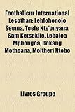 Footballeur International Lesothan: Lehlohonolo Seema, Teele Nts'onyana, Sam Ketsekile, Lebajoa Mphongoa, Bokang Mothoana, Moitheri Ntobo-