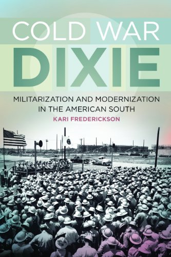Cold War Dixie: Militarization and Modernization in the American South (Politics and Culture in the Twentieth-Century South)