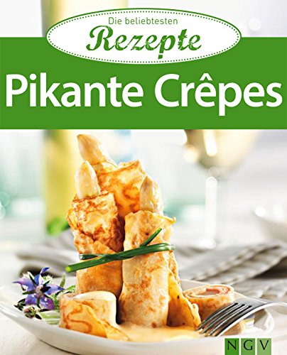 Pikante Crêpes: Die beliebtesten Rezepte (German Edition)