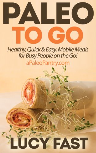 Paleo To Go: Quick & Easy Mobile Meals for Busy People on the Go! (Paleo Diet Solution Series)