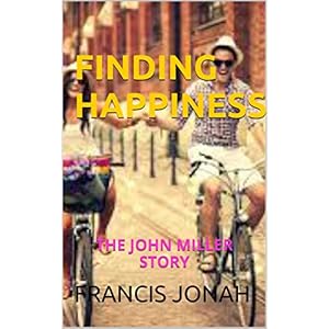 FINDING HAPPINESS:THE STORY OF JOHN MILLER: A CHRISTIAN FICTION