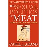 The Sexual Politics of Meat: A Feminist-vegetarian Critical Theory, 20th Anniversary Edition