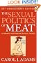 The Sexual Politics of Meat (20th Anniversary Edition): A Feminist-Vegetarian Critical Theory