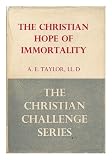 The Christian hope of immortality / by A.E. Taylor