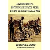 Adventures of a Motorcycle Despatch Rider During the First World War by W.H.L. Watson