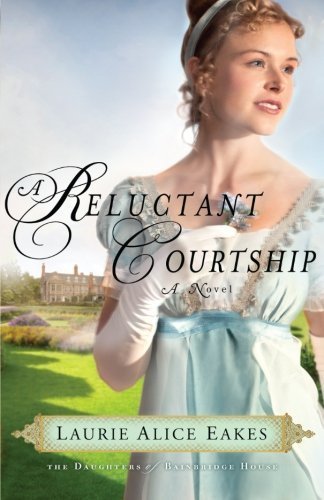 A Reluctant Courtship (The Daughters of Bainbridge House) by Eakes, Laurie Alice (2013) Paperback