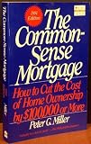 The Common-Sense Mortgage: 1994 Edition: How to Cut the Cost of Home Ownership by $100, 000 or More