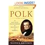 Polk: The Man Who Transformed the Presidency and America