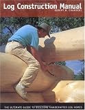 Log Construction Manual: The Ultimate Guide to Building Handcrafted Log Homes
