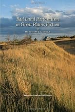 Bad Land Pastoralism in Great Plains Fiction (American Land & Life)