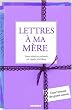 Lettres � ma m�re : Dans l'intimit� des grands auteurs