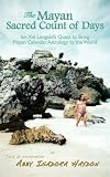 The Mayan Sacred Count of Days: Ian Xel Lungolds Quest to Bring Mayan Calendar Astrology to the World