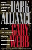 Dark Alliance: The CIA, the Contras, and the Crack Cocaine Explosion Gary Webb
