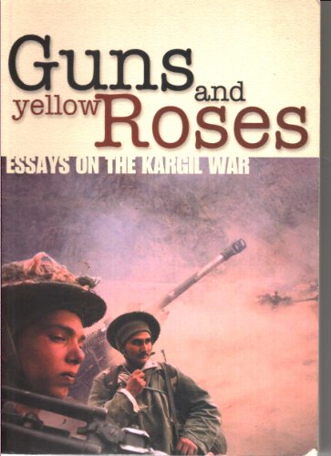 guns and yellow roses essays on the kargil war
