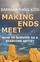 Click to Download Free Kindle Book -> Making Ends Meet: How to Survive as a Starving Artist | 7 Ways Writers Can Find More Money at the End of the Month