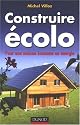 Construire &eacute;colo : Pour une maison &eacute;conome en &eacute;nergie