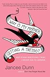 Why Is My Mother Getting a Tattoo?: And Other Questions I Wish I Never Had to Ask