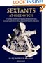 Sextants at Greenwich: A Catalogue of the Mariner's Quadrants, Mariner's Astrolabes, Cross-staffs, Backstaffs, Octants, Sextants, Quintants, ... in the National Maritime Museum, Greenwich.