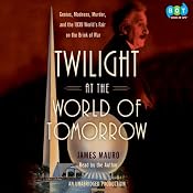 Twilight at the World of Tomorrow: Genius, Madness, Murder, and the 1939 World's Fair on the Brink of War | [James Mauro]