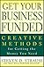 Get Your Business Funded: Creative Methods for Getting the Money You Need