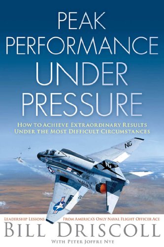 Peak Business Performance Under Pressure: A Navy Ace Shows How to Make Great Decisions in the Heat of Business Battles