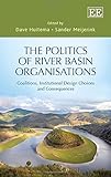 The politics of river basin organisations : coalitions, institutional design choices and consequence