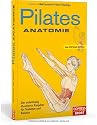 Pilates Anatomie: Der vollst&auml;ndig illustrierte Ratgeber f&uuml;r Stabilit&auml;t und Balance