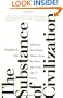The Substance of Civilization: Materials and Human History from the Stone Age to the Age of Silicon