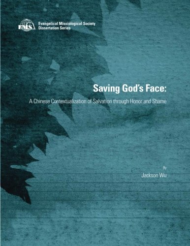Saving God's Face: A Chinese Contextualization of Salvation through Honor and Shame (EMS Dissertation Series)