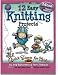 12 Easy Knitting Projects: Twelve Easy Knitting Projects (Quick Start for Kids)