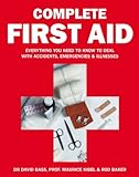 Complete first aid : everything you need to know to deal with accidents, emergencies & illnesses