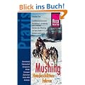 Mushing - Hundeschlittenfahren: Der Praxis-Ratgeber f�r Einsteiger und Mitfahrer