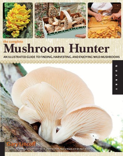 The Complete Mushroom Hunter: An Illustrated Guide to Finding, Harvesting, and Enjoying Wild Mushrooms by Lincoff, Gary (1 August, 2010) [Flexibound]