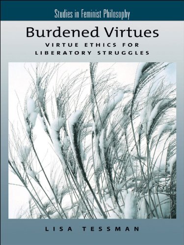 Burdened Virtues: Virtue Ethics for Liberatory Struggles (Studies in Feminist Philosophy)