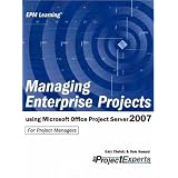 Managing Enterprise Projects Using Microsoft Office Project Server 2007 (First Edition) (Epm Learning)