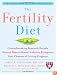 The Fertility Diet: Groundbreaking Research Reveals Natural Ways to Boost Ovulation and Improve Your Chances of Getting Pregnant