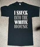 I SNUCK INTO THE WHITE HOUSE WASHINGTON DC MARYLAND REALITY SECURITY THREAT BARACK OBAMA PRESIDENT T SHIRT jersey