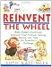 Reinvent the Wheel: Make Classic Inventions, Discover Your Problem-Solving Genius, and Take the Inventor's Challenge