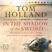 In the Shadow of the Sword: The Battle for Global Empire and the End of the Ancient World | [Tom Holland]