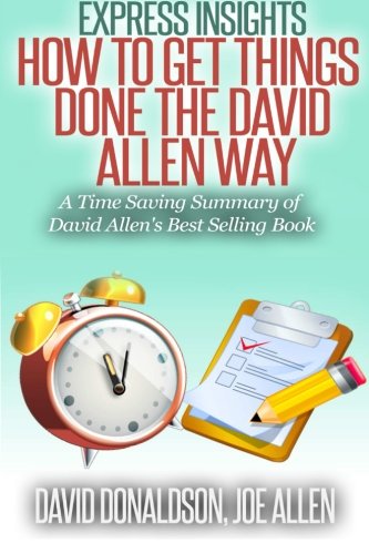 Express Insights: How to Get Things Done -The David Allen Way: A Time Saving Summary of David Allen's Best Selling Book, by David Donaldson, Joe Allen